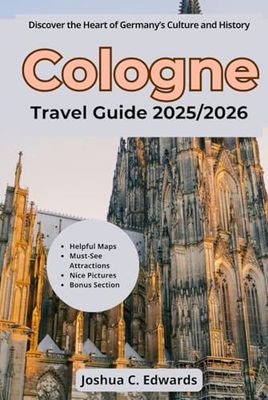 Cologne Travel Guide 2025/2026: Discover the Heart of Germany’s Culture and History