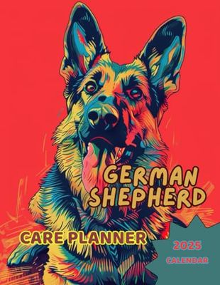 GERMAN SHEPHERD CARE PLANNER + 2025 CALENDAR No5: Notebook For Pet Owners. All in one place: Your German Shepherds Information, Vet, Groomer, Sitter ... Feeding, Treatment, Training and more