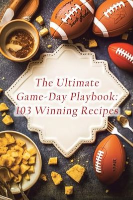 The Ultimate Game-Day Playbook: 103 Winning Recipes