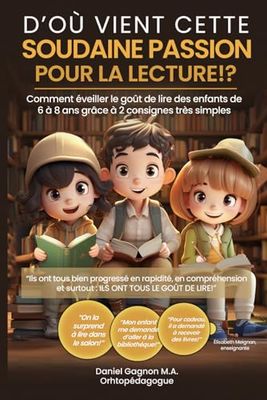 D'où vient cette soudaine passion pour la lecture!?: Comment éveiller le goût de lire des enfants de 6 à 8 ans grâce à 2 consignes très simples