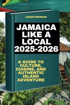 Jamaica Like A Local 2025-2026: A Guide to Culture, Cuisine, and Authentic Island Adventure