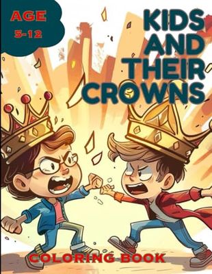 Kids And Their Crowns: Awesome Kids Ands Their Crowns & Tiaras Colouring Book For Kids 5-12