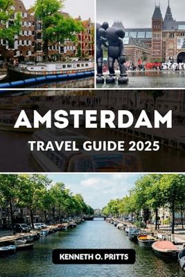 AMSTERDAM TRAVEL GUIDE 2025: Unlock the Magic of Amsterdam: Top Attractions, Local Tips, and Hidden Treasures