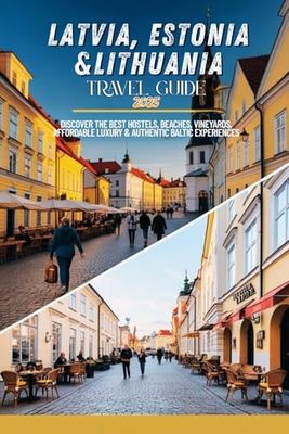 Latvia, Estonia & Lithuania Travel Guide 2025: Discover the Best Hostels, Beaches, Vineyards, Affordable Luxury & Authentic Baltic Experiences