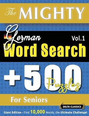 THE MIGHTY GERMAN WORD SEARCH - 500 PUZZLES FOR SENIORS - DELTA CLASSICS - GIANT EDITION - FIND 10,000 WORDS, THE ULTIMATE CHALLENGE!