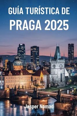 GUÍA TURÍSTICA DE PRAGA 2025: Descubriendo el encanto y la historia de la capital checa