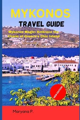 Mykonos travel guide: Mykonos Magic: Embrace the Charm of Greece's Chic Island (Discovering [Destination]: The Adventurer's Handbook)