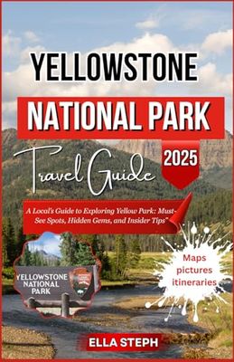 YELLOWSTONE NATIONAL TRAVEL GUIDE 2025: A Local’s Guide to Exploring Yellow Park: Must-See Spots, Hidden Gems, and Insider Tips