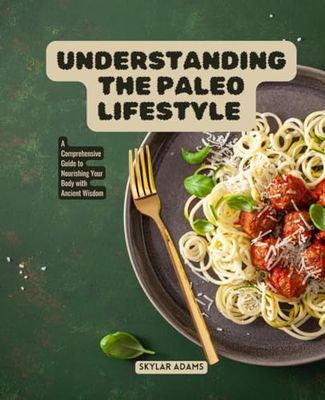 Understanding the Paleo Lifestyle: A Comprehensive Guide to Nourishing Your Body with Ancient Wisdom