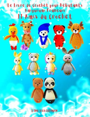 Le Livre de Crochet pour Débutants Amigurumi Français 11 Amis du Crochet: Niveau Débutant