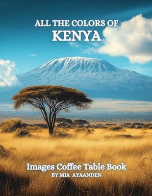 All The Colors of Kenya Images Coffee Table Book for All : a Visual Tour of Beautiful AI-Generated Pictures Designs for Relaxing & Meditation, for Vacations & Landscapes Lovers.