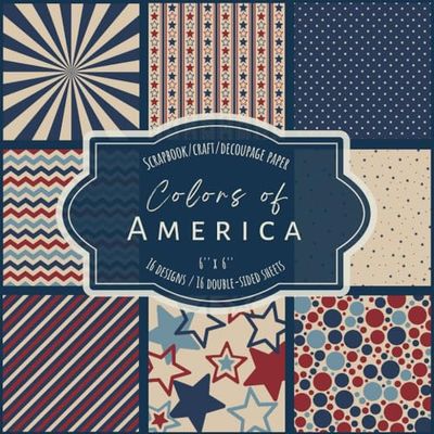 Colors of America: Scrapbook, craft, decoupage paper, 16 designs, 16 double-sided sheets, 6'' x 6''