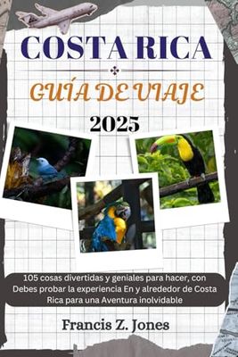 COSTA RICA GUÍA DE VIAJE: 105 cosas divertidas y geniales para hacer, con Debes probar la experiencia En y alrededor de Costa Rica para una Aventura inolvidable (Jones el aventurero (ESP))