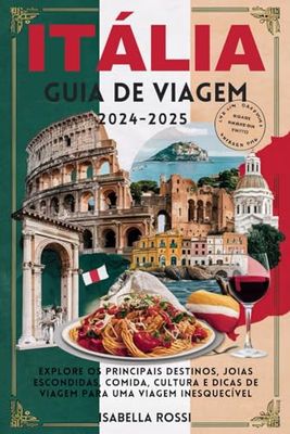 Itália Guia de viagem 2024-2025: Explore os principais destinos, joias escondidas, comida, cultura e dicas de viagem para uma viagem inesquecíve