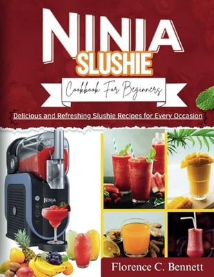 Ninja Slushie Cookbook For Beginners: Delicious and Refreshing Slushie Recipes for Every Occasion