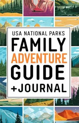 USA National Parks Family Adventure Guide + Journal: 63 Parks For Parents, By Parents