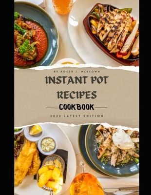 Instant Pot Recipes Cookbook: A Guide To Instant Pot Delights