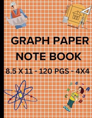 GRAPH PAPER NOTEBOOK 8.5 X 11- 120 PGS - 4X4: GRID PAPER 4 SQUARES PER INCH, FORMATED FOR ENGINEER, ARCHETECTURE, DRAWING, SKETCHES, STUDENTS, TEACHERS.MATH PRACTICE FOR CHILDREN