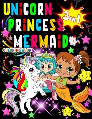 Unicorn Mermaid Princess Coloring Book: 3 in 1 Colouring Pages For girls , Amazing Drawings - Enjoy Lots Of Beautiful Colors 3 In 1 For Kids All Ages