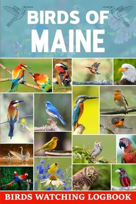 Birds Of Maine-Birds Watching Log Book: A Perfect Birds Watching Log Book & Journal For Birders| Birding Adventure Gift Ideas For Beginners, Kids, And Adults
