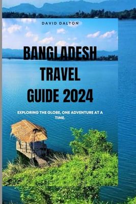 Bangladesh Travel Guide 2024: Exploring the Globe, One Adventure at a Time.