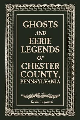 Ghosts and Eerie Legends of Chester County, Pennsylvania