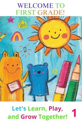 Welcome to First Grade: Let’s Learn, Play, and Grow Together!: An Exciting Journey into Learning for First Graders - Spark Joy, Confidence, and Success | 1/2" ruled, 1/4 " dashed midline | 100 pages