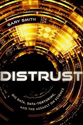 Distrust: Big Data, Data-Torturing, and the Assault on Science