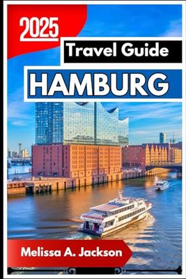 Hamburg Travel Guide 2025: A Friendly and Insightful Guide to the Must-Sees, Local Secrets, and Everyday Wonders