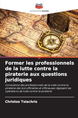 Former les professionnels de la lutte contre la piraterie aux questions juridiques: Conscience des professionnels de la lutte contre la piraterie des ... les opérations de lutte contre la piraterie