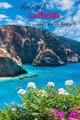 Let's go to Lefkada and i will be happy!!: Greek islands,Ionian Sea,Notebook 6"x 9"(120 pages)