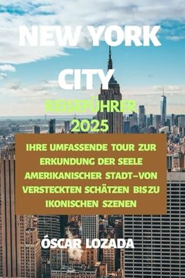 NEW YORK CITY REISEFÜHRER 2025: IHRE UMFASSENDE TOUR ZUR ERKUNDUNG DER SEELE AMERIKANISCHER STADT – VON VERSTECKTEN SCHÄTZEN BIS ZU IKONISCHEN SZENEN