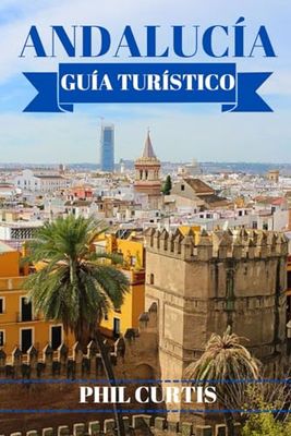 ANDALUCÍA GUÍA TURÍSTICO 2024: Explorando y disfrutando de lo mejor de Andalucía en 7 días sin gastar mucho dinero