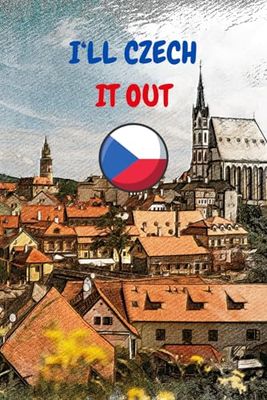 I'LL CZECH IT OUT: Ideal travel notebook to document your itinerary to the Czech Republic