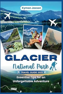 Glacier National Park Travel Guide 2025: "Essential Tips for an Unforgettable Adventure"