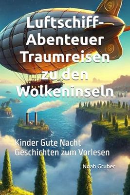 Luftschiff-Abenteuer Traumreisen zu den Wolkeninseln: Kinder Gute Nacht Geschichten zum Vorlesen