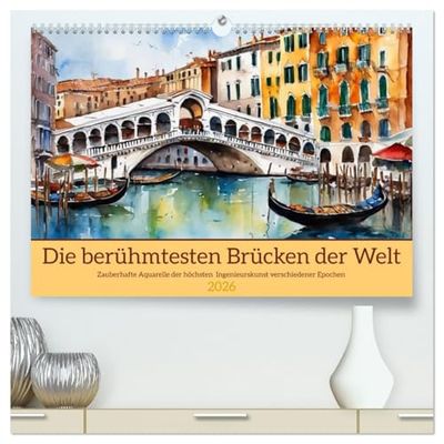 Die berühmtesten Brücken der Welt (hochwertiger Premium Wandkalender 2026 DIN A2 quer), Kunstdruck in Hochglanz: Zauberhafte Aquarelle der höchsten Ingenieurskunst verschiedener Epochen