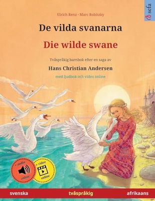 De vilda svanarna – Die wilde swane (svenska – afrikaans): Tvåspråkig barnbok efter en saga av Hans Christian Andersen, med ljudbok och video online: ... Andersen, med ljudbok och video online