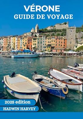 VÉRONE GUIDE DE VOYAGE 2025: Embrassez le cœur de l’Italie – Romance intemporelle, riche patrimoine et découvertes enchanteresses