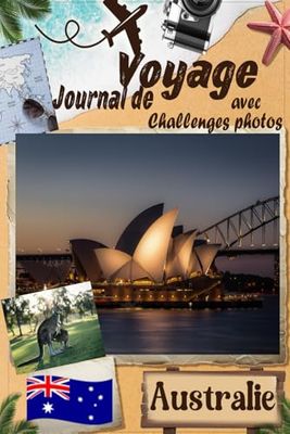 Australie Journal de voyage avec Challenge photos: Voyagez avec ceux que vous aimez ! Un Carnet de voyage pour couples et familles, avec des défis photo pour capturer chaque instant magique