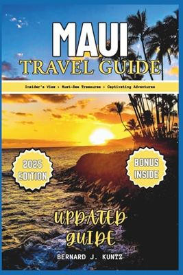 MAUI TRAVEL GUIDE 2025: An Insider's View Of Must-See Treasures, Beaches To Enjoy Captivating Adventures For Solo-travelers And Families