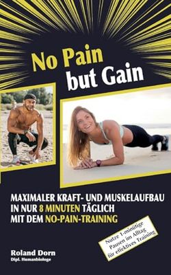 No Pain but Gain: Maximaler Kraft- und Muskelaufbau in nur 8 Minuten täglich mit dem No-Pain-Training