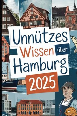 Unnützes Wissen über Hamburg: Über 200 schräge, lustige und verblüffende Fakten, die du (vielleicht) noch nicht kanntest – das perfekte Geschenk für alle, die Hamburgs skurrile Seite entdecken möchten
