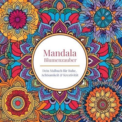 Mandala Blumenzauber: Dein Malbuch für Ruhe, Achtsamkeit & Kreativität
