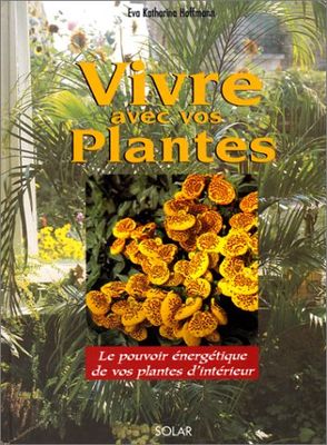 Vivre avec les plantes. Le pouvoir énergétique de vos plantes d'intérieur