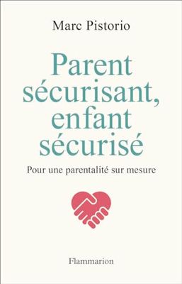 Parent sécurisant, enfant sécurisé: Pour une parentalité sur mesure