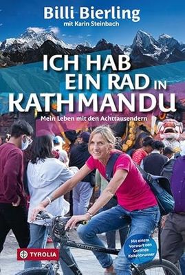 Ich hab ein Rad in Kathmandu: Mein Leben mit den Achttausendern. Bergsteigen im Himalaya und Alltag in den Krisengebieten unserer Welt. Mit einem Vorwort von Gerlinde Kaltenbrunner.