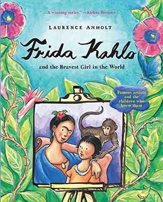 Frida Kahlo and the Bravest Girl in the World: Famous Artists and the Children Who Knew Them (Anholt's Artists Books for Children)