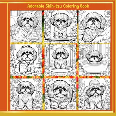 Adorable Shih-tzu Coloring Book: cute gifts, sweet present, shihtzu book, for toddlers, kids, teens, girls, boys and adults, animals to color,, stress ... charming things, pets activities.