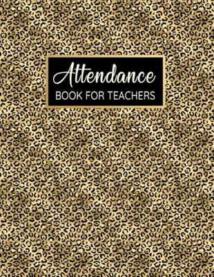 Attendance Book For Teachers: Attendance Tracking Chart for Teachers, 120 Pages · 8.5”x11”